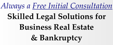 Always a Free Initial Consultation Skilled Legal Solutions for Business Real Estate  & Bankruptcy